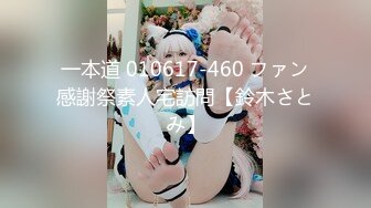 一本道 010617-460 ファン感謝祭素人宅訪問【鈴木さとみ】