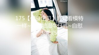 175【健身宝贝】超好看模特一样~超爱喷湿牛仔裤~自慰大秀 (5)