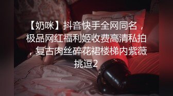 【奶咪】抖音快手全网同名，极品网红福利姬收费高清私拍，复古肉丝碎花裙楼梯内紫薇挑逗2