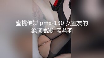 蜜桃传媒 pmx-130 女室友的绝顶高潮-孟若羽