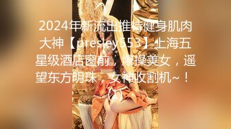 2024年新流出推特健身肌肉大神【presley553】上海五星级酒店窗前，爆操美女，遥望东方明珠，女神收割机~！ (1)