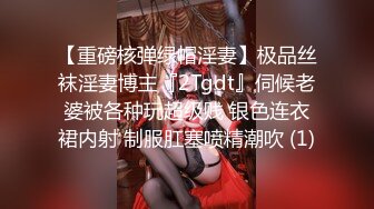 【重磅核弹绿帽淫妻】极品丝袜淫妻博主『2Tgdt』伺候老婆被各种玩超级贱 银色连衣裙内射 制服肛塞喷精潮吹 (1)