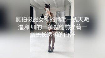 厕拍极品女神的微毛一线天嫩逼,细细的一条裂缝前挂着一条长长透明的白带