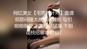 网红美女【宅男榨汁鸡】邀请邻居闷骚大叔到家做客 勾引啪啪做爱 无套抽插猛操 干到花枝招展内射 (2)