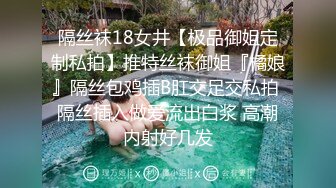 隔丝袜18女井【极品御姐定制私拍】推特丝袜御姐『橘娘』隔丝包鸡插B肛交足交私拍 隔丝插入做爱流出白浆 高潮内射好几发