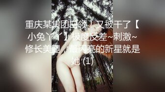 重庆某集团白领！又被干了【小兔丫丫】极度反差~刺激~修长美腿，最闪亮的新星就是她 (1)