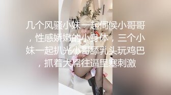 几个风骚小妹一起伺候小哥哥，性感娇嫩的小身体，三个小妹一起扒光小哥舔乳头玩鸡巴，抓着大屌往逼里塞刺激