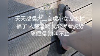 天天都操大二白虎小女友太性福了 人骚逼嫩 无套换着姿势随便操 浪叫不止