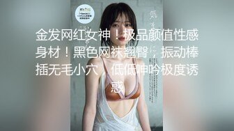 金发网红女神！极品颜值性感身材！黑色网袜翘臀，振动棒插无毛小穴，低低呻吟极度诱惑