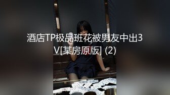 酒店TP极品班花被男友中出3V[某房原版] (2)