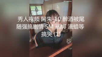 秀人视频 阿朱-10 醉酒被尾随强搞剧情 SM 捆绑 滴蜡等 搞哭 (1)