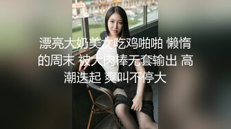 漂亮大奶美女吃鸡啪啪 懒惰的周末 被大肉棒无套输出 高潮迭起 爽叫不停大