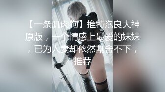 【一条肌肉狗】推特泡良大神原版，一个情感上最爱的妹妹，已为人妻却依然割舍不下，推荐