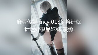 麻豆传媒 mcy 0138 将计就计迷奸极品妹妹 凌薇