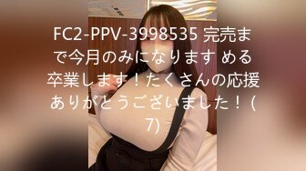 FC2-PPV-3998535 完売まで今月のみになります める卒業します！たくさんの応援ありがとうございました！ (7)