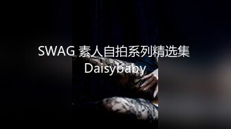 SWAG 素人自拍系列精选集 Daisybaby