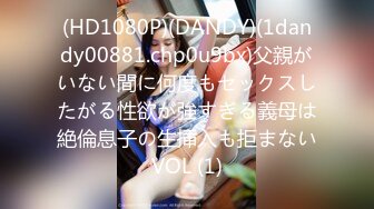 (HD1080P)(DANDY)(1dandy00881.chp0u9bx)父親がいない間に何度もセックスしたがる性欲が強すぎる義母は絶倫息子の生挿入も拒まないVOL (1)