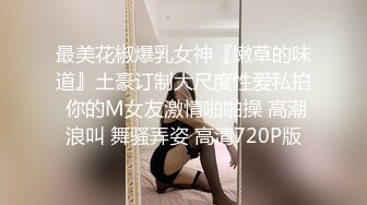 最美花椒爆乳女神『嫩草的味道』土豪订制大尺度性爱私拍 你的M女友激情啪啪操 高潮浪叫 舞骚弄姿 高清720P版