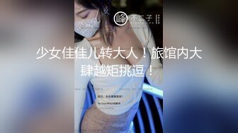 少女佳佳儿转大人！旅馆内大肆越矩挑逗！