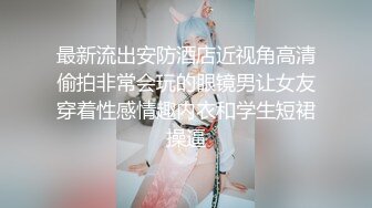 最新流出安防酒店近视角高清偷拍非常会玩的眼镜男让女友穿着性感情趣内衣和学生短裙操逼