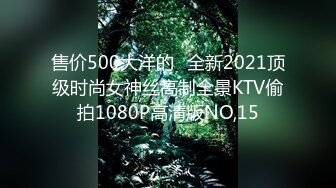 售价500大洋的❤全新2021顶级时尚女神丝高制全景KTV偷拍1080P高清版NO,15