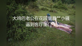 大鸡巴老公在花园里暴艹小骚逼到客厅里(下) 